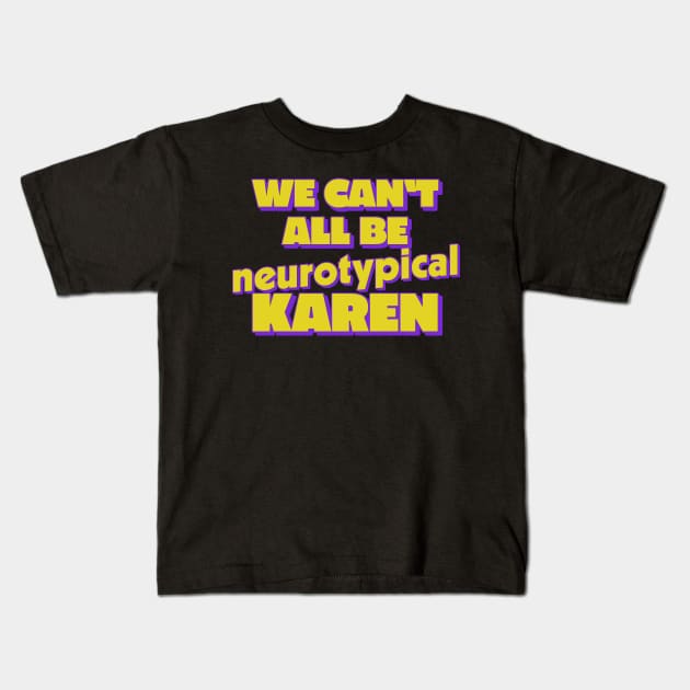 We Can't All Be Neurotypical, Karen Kids T-Shirt by DankFutura